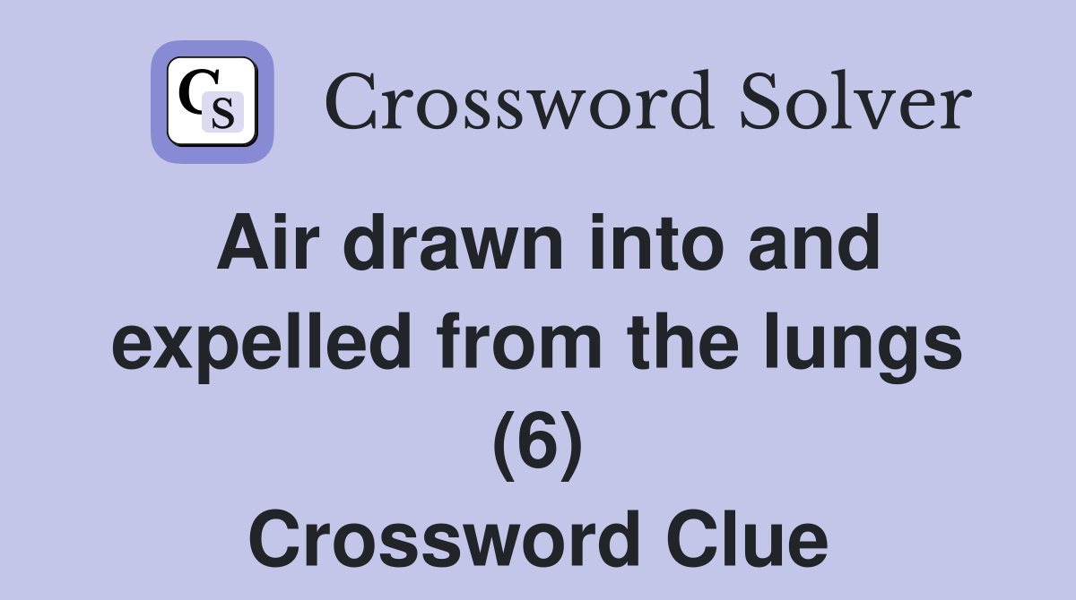 Air drawn into and expelled from the lungs (6) Crossword Clue Answers